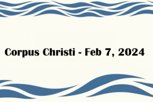 Corpus Christi - Feb 7, 2024