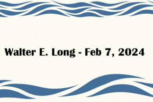 Walter E. Long - Feb 7, 2024