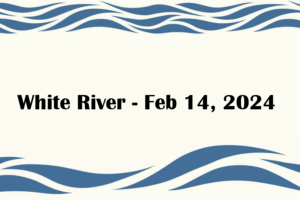 White River - Feb 14, 2024