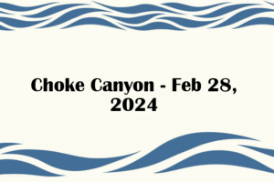 Choke Canyon - Feb 28, 2024